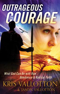Outrageous Courage: What God Can Do with Raw Obedience and Radical Faith - Kris Vallotton