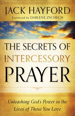 The Secrets of Intercessory Prayer: Unleashing God's Power in the Lives of Those You Love - Jack Hayford