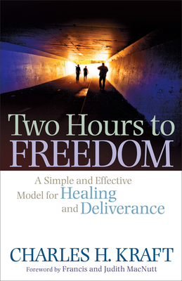 Two Hours to Freedom: A Simple and Effective Model for Healing and Deliverance - Charles H. Kraft