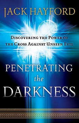 Penetrating the Darkness: Keys to Ignite Faith, Boldness and Breakthrough - Jack Hayford