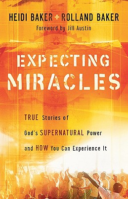 Expecting Miracles: True Stories of God's Supernatural Power and How You Can Experience It - Heidi Baker
