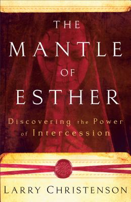 The Mantle of Esther: Discovering the Power of Intercession - Larry Christenson