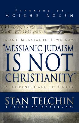 Messianic Judaism Is Not Christianity: A Loving Call to Unity - Stan Telchin