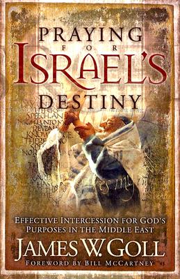 Praying for Israel's Destiny: Effective Intercession for God's Purposes in the Middle East - James W. Goll