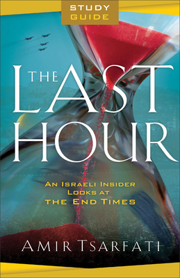 The Last Hour Study Guide: An Israeli Insider Looks at the End Times - Amir Tsarfati