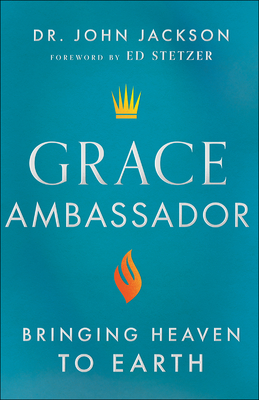 Grace Ambassador: Bringing Heaven to Earth - John Jackson