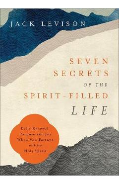 Coperta cărții 'Seven Secrets of the Spirit-Filled Life: Daily Renewal, Purpose and Joy When You Partner with the Holy Spirit - Jack'
