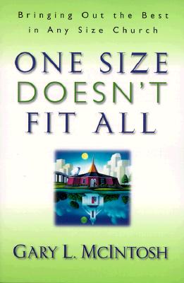 One Size Doesn't Fit All: Bringing Out the Best in Any Size Church - Gary L. Mcintosh