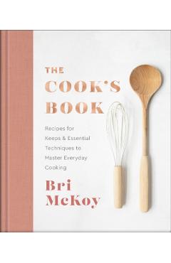 The Cook's Book: Recipes for Keeps & Essential Techniques to Master Everyday Cooking - Bri Mckoy