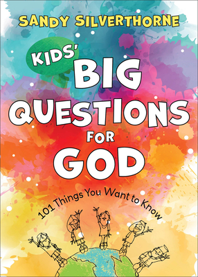 Kids' Big Questions for God: 101 Things You Want to Know - Sandy Silverthorne