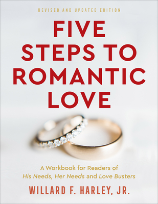 Five Steps to Romantic Love: A Workbook for Readers of His Needs, Her Needs and Love Busters - Willard F. Harley