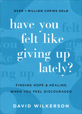 Have You Felt Like Giving Up Lately?: Finding Hope and Healing When You Feel Discouraged - David Wilkerson