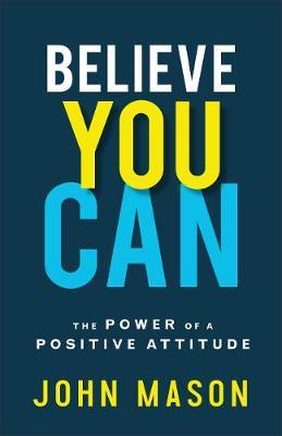 Believe You Can: The Power of a Positive Attitude - John Mason