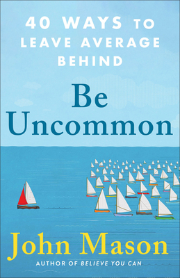 Be Uncommon: 40 Ways to Leave Average Behind - John Mason