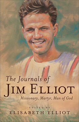 The Journals of Jim Elliot: Missionary, Martyr, Man of God - Elisabeth Elliot