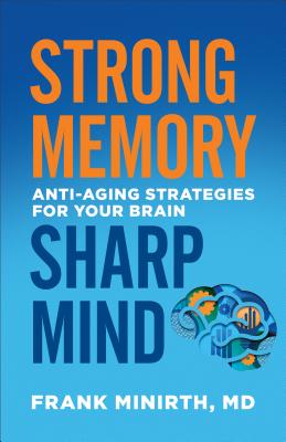 Strong Memory, Sharp Mind: Anti-Aging Strategies for Your Brain - Frank Md Minirth