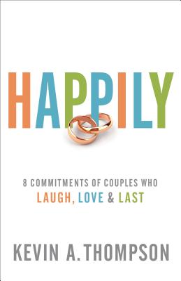 Happily: 8 Commitments of Couples Who Laugh, Love & Last - Kevin A. Thompson