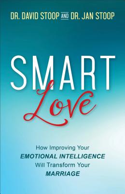 Smart Love: How Improving Your Emotional Intelligence Will Transform Your Marriage - David Stoop