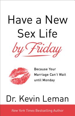 Have a New Sex Life by Friday: Because Your Marriage Can't Wait Until Monday - Kevin Leman