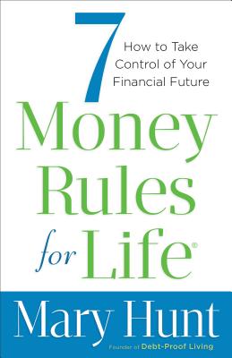 7 Money Rules for Life: How to Take Control of Your Financial Future - Mary Hunt