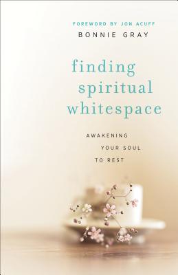Finding Spiritual Whitespace: Awakening Your Soul to Rest - Bonnie Gray