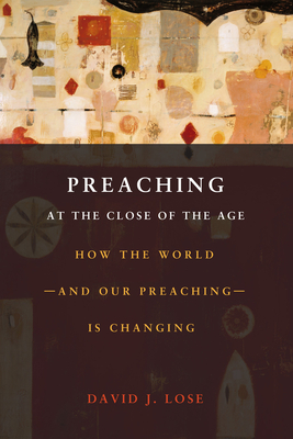 Preaching at the Crossroads: How the Worldand Our PreachingIs Changing - David J. Lose