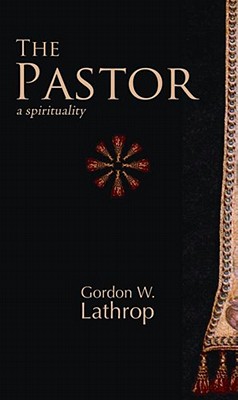 The Pastor: A Spirituality - Gordon W. Lathrop