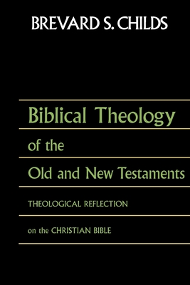 Biblical Theology of Old Test and New Test: Theological Reflection on the Christian Bible - Brevard S. Childs