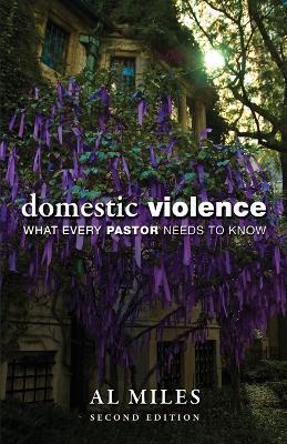 Domestic Violence: What Every Pastor Needs to Know: Second Edition - Al Miles