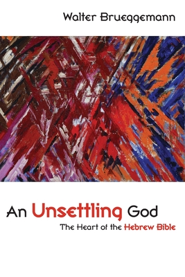 An Unsettling God: The Heart of the Hebrew Bible - Walter Brueggemann