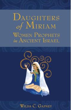 Daughters of Miriam: Women Prophets in Ancient Israel - Wilda C. Gafney