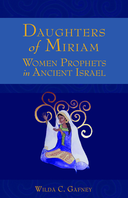 Daughters of Miriam: Women Prophets in Ancient Israel - Wilda C. Gafney