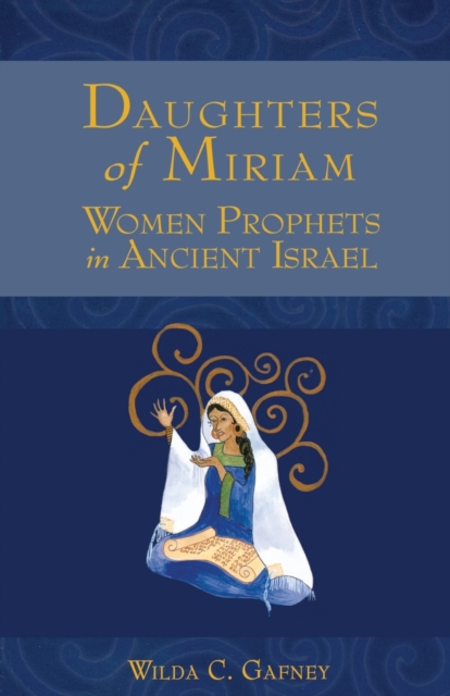 Daughters of Miriam: Women Prophets in Ancient Israel - Wilda C. Gafney