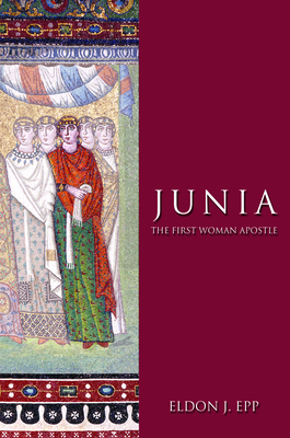 Junia: The First Woman Apostle - Eldon Jay Epp