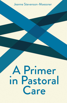 A Primer on Pastoral Care - Jeanne Stevenson-moessner