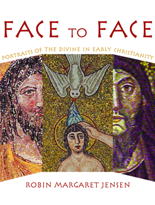 Face to Face: Portraits of the Divine in Early Christianity - Robin M. Jensen