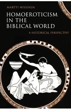 Homoeroticism in the Biblical World: A Historical Perspective - Martti Nissinen