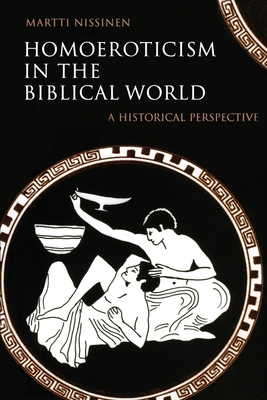 Homoeroticism in the Biblical World: A Historical Perspective - Martti Nissinen