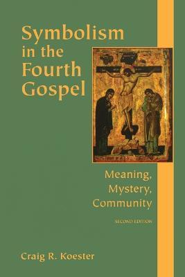 Symbolism in the Fourth Gospel: Meaning, Mystery, Community - Craig R. Koester