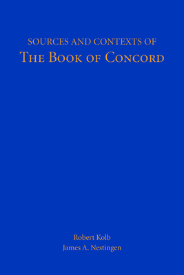 Sources and Contexts of The Book of Concord - Robert Kolb