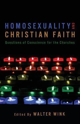 Homosexuality and Christian Faith: Questions of Conscience for the Churches - Walter Wink