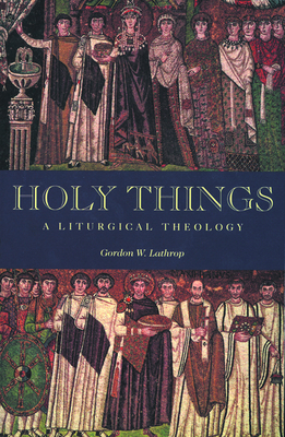 Holy Things: A Liturgical Theology - Gordon W. Lathrop