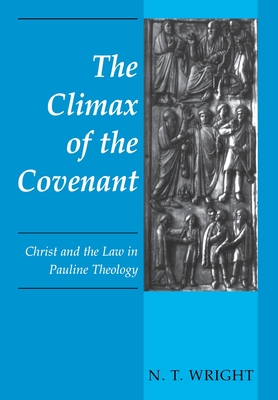 The Climax of the Covenant: Christ and the Law in Pauline Theology - N. T. Wright