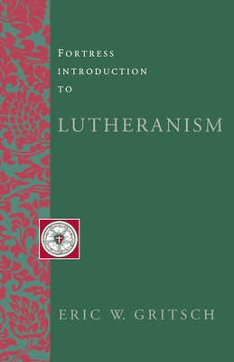 Fortress Introduction to Lutheranism - Eric W. Gritsch