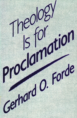 Theology Is for Proclamation - Gerhard Forde