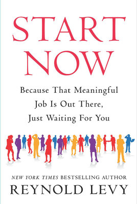 Start Now: Because That Meaningful Job Is Out There, Just Waiting for You - Reynold Levy