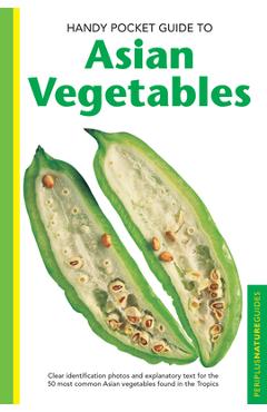Coperta cărții 'Handy Pocket Guide to Asian Vegetables: Clear Identification Photos and Explanatory Text for the 50 Most Common Asian'