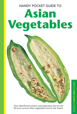Coperta cărții 'Handy Pocket Guide to Asian Vegetables: Clear Identification Photos and Explanatory Text for the 50 Most Common Asian'