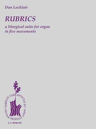 Rubrics: A Liturgical Suite for Organ: Organ Solo - Dan Locklair