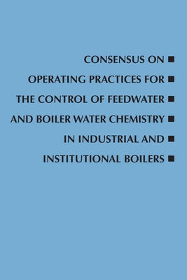 Consensus on Operating Practices for the Control of Feedwater and Boiler Water Chemistry in Industrial and Institutional Boilers - Asme Committee